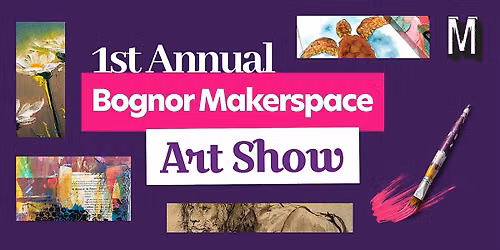 1st Annual  Bognor Makerspace Art Show