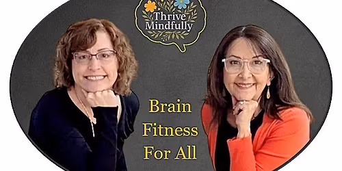 FREE!! THRIVE MINDFULLY: BRAIN FITNESS FOR ALL with Paty Masson & Judi Lyons