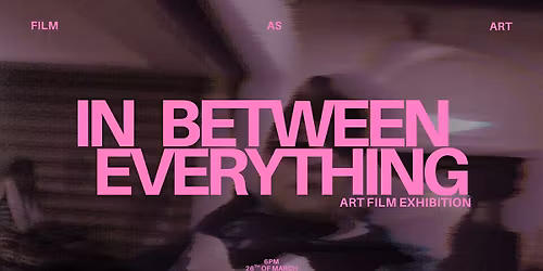 \u201cIN BETWEEN EVERYTHING\u201d Film as Art