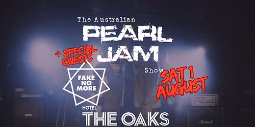 Australian Pearl Jam Show - Sat 1 Aug - FAKE NO MORE FNM TRIBUTE The Oaks