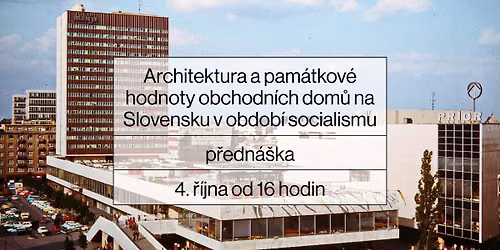 DEN ARCHITEKTURY BRNO: Architektura a pam\u00e1tkov\u00e9 hodnoty obchodn\u00edch dom\u016f na Slovensku v obdob\u00ed social