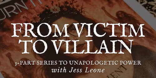 From Victim to Villain: A 3-Part Series