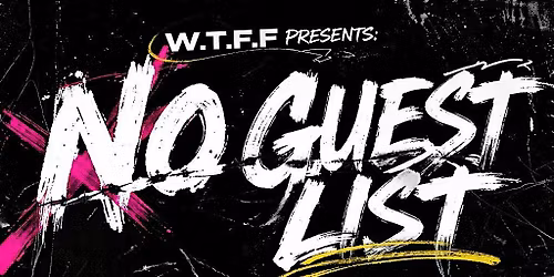 W.T.F.F Presents: NO GUEST LIST