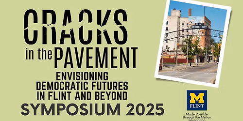 Cracks in the Pavement 2025 Symposium: Envisioning Democratic Futures in Flint and Beyond