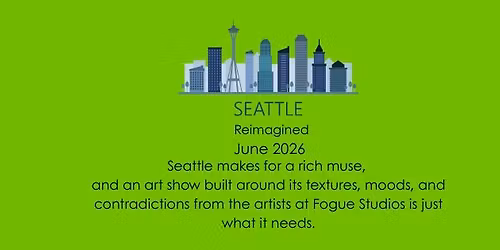 Seattle Reimagined by the Fogue Artists (Georgetown Art Walk)