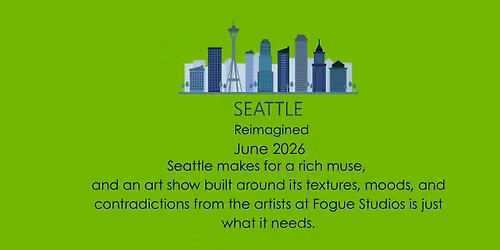 Seattle Reimagined by the Fogue Artists (Georgetown Art Walk)