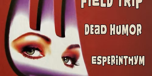 Field Trip \/ Dead Humor \/ Esperinthym