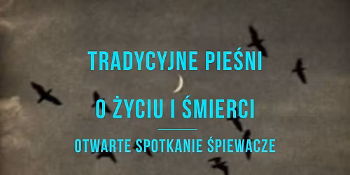 Tradycyjne pie\u015bni o \u017cyciu i \u015bmierci - otwarte spotkanie \u015bpiewacze