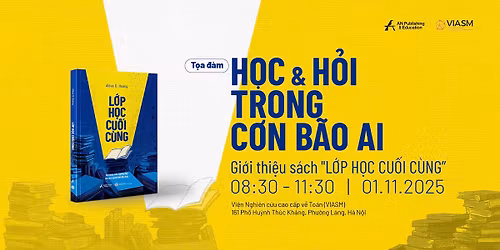 T\u1ecda \u0111\u00e0m "H\u1ecdc v\u00e0 h\u1ecfi trong c\u01a1n b\u00e3o AI" v\u00e0 Gi\u1edbi thi\u1ec7u s\u00e1ch L\u1edbp h\u1ecdc Cu\u1ed1i c\u00f9ng