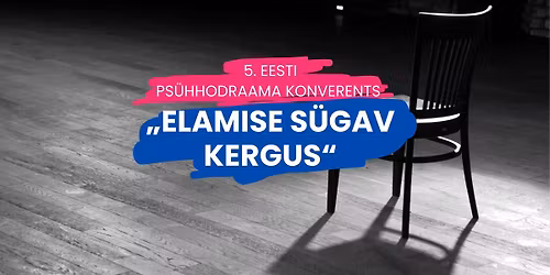 5. Eesti ps\u00fchhodraama konverents \u201eELAMISE S\u00dcGAV KERGUS\u201c