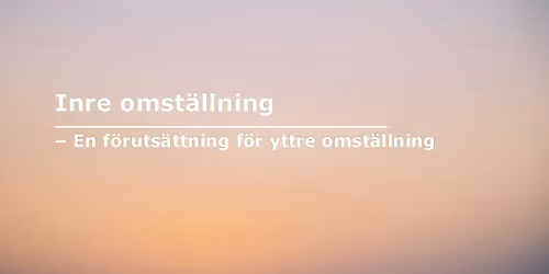 F\u00f6rel\u00e4sning: Inre omst\u00e4llning \u2013 en f\u00f6ruts\u00e4ttning f\u00f6r yttre omst\u00e4llning