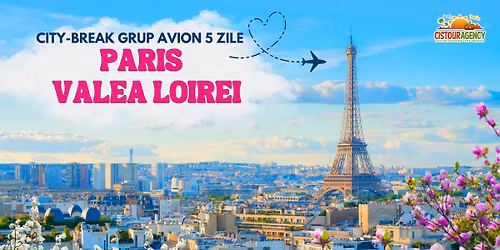 CITY BREAK PARIS \u2013 VALEA LOIREI GRUP AVION 5 ZILE