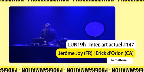 LUN19h | Inter, art actuel #147 : J\u00e9r\u00f4me Joy (FR) | Erick d\u2019Orion (CA)