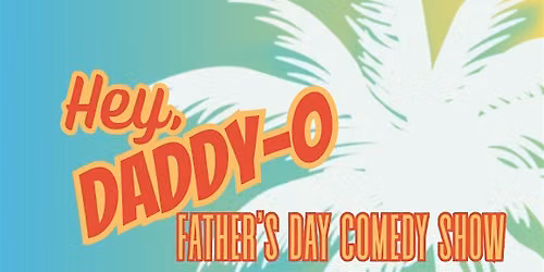 Hey, Daddy-O! Father's Day Comedy Show
