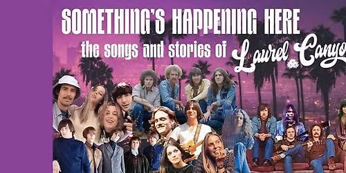 Something\u2019s Happening Here - The Songs and stories of Laurel Canyon