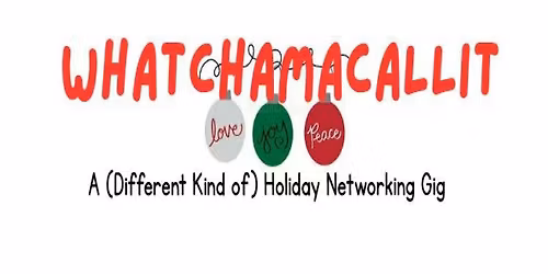 Inaugural WHATCHAMACALLIT Holiday Networking Gig