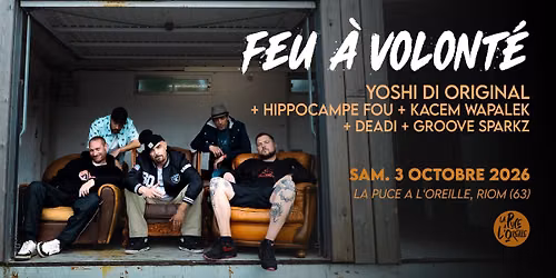 Feu \u00e0 Volont\u00e9 : Yoshi + Hippocampe Fou + Kacem Wapalek + Deadi + Groove Sparkz \u00e0 Riom (63)