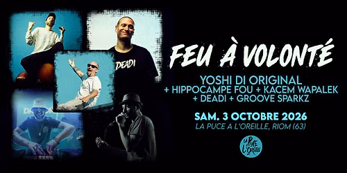 Feu \u00e0 Volont\u00e9 : Yoshi + Hippocampe Fou + Kacem Wapalek + Deadi + Groove Sparkz \u00e0 Riom (63)