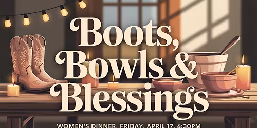 Women's Dinner - Boots, Bowls, & Blessings