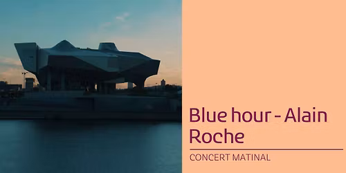 [COMPLET] Concert matinal d'Alain Roche \u2015 Blue hour \u279c Mus\u00e9e des Confluences