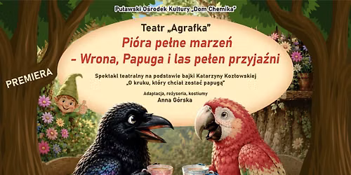 Premiera Teatru "Agrafka" - "Pi\u00f3ra pe\u0142ne marze\u0144 - Wrona, Papuga i las pe\u0142en przyja\u017ani"