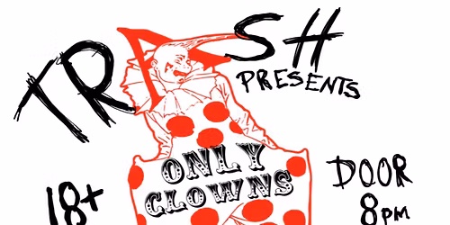 TRASH PRESENTS: ONLY CLOWNS