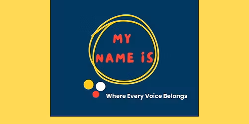 My Name Is - Where Every Voice Belongs - Community Performance