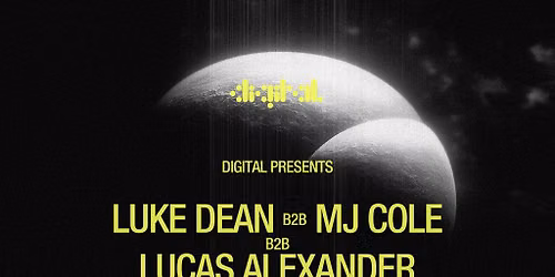 DIGITAL presents: Luke Dean b2b MJ Cole b2b Lucas Alexander