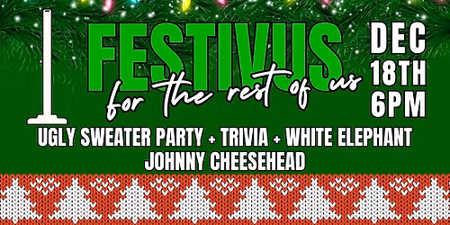 \ud83c\udf84\u2728 Festivus Christmas Party: Trivia + Ugly Sweater Contest + White Elephant \u2728\ud83c\udf84