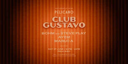 Club Gustavo x Pelicano: BOHM, STEVE PLAY, AYEM, MARUCA