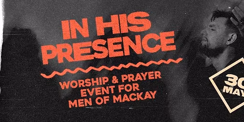 In His Presence [Worship & Prayer Event for Men of Mackay]