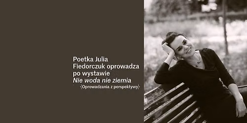 Poetka Julia Fiedorczuk oprowadza po wystawie \u201eNie woda nie ziemia\u201d