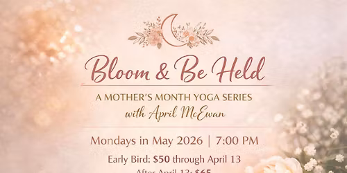 \ud83c\udf3f Bloom & Be Held: A Mother\u2019s Month Yoga Series with April McEwan \ud83c\udf3f