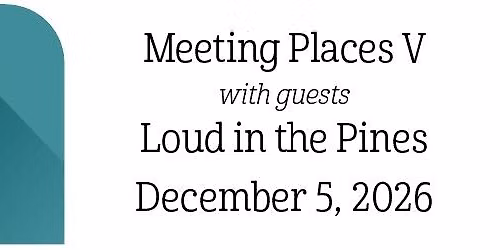 Meeting Places V (with guests Loud in the Pines)