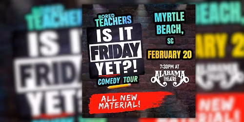 Bored Teachers "Is It Friday Yet?" Comedy Tour, Alabama Theatre, Myrtle Beach, Fri, Feb 20, *7:30pm