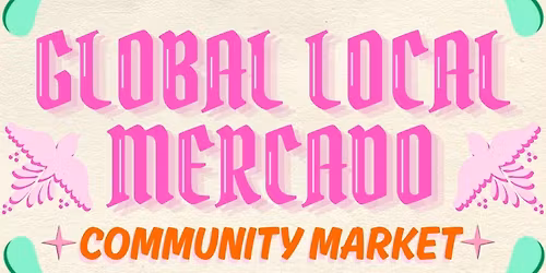Global Local Mercado |  First Saturdays 