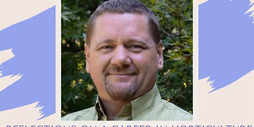 Cultivating Knowledge: A Lecture Series, Reflections on a Career in Horticulture and a Vision for th