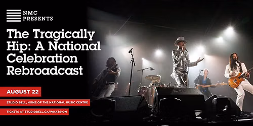 NMC Presents \u2014 The Tragically Hip: A National Celebration
