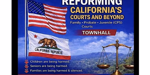Reforming California\u2019s Courts: Family, Probate, Juvenile & CPS Townhall