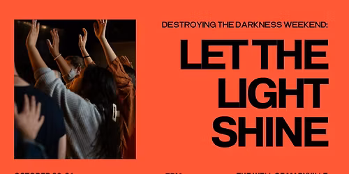 Destroying the Darkness Weekend: Let the Light Shine