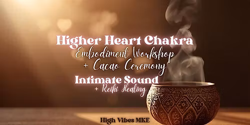Higher Heart Chakra Embodiment: Workshop, Cacao Ceremony + Sound & Reiki