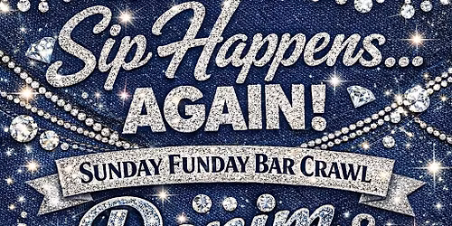 Sip Happens.....Again. Sunday Funday Bar Crawl.