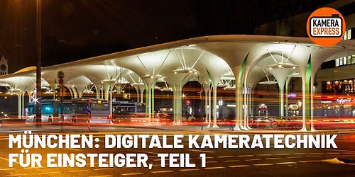 M\u00dcNCHEN: DIGITALE KAMERATECHNIK F\u00dcR EINSTEIGER, TEIL 1