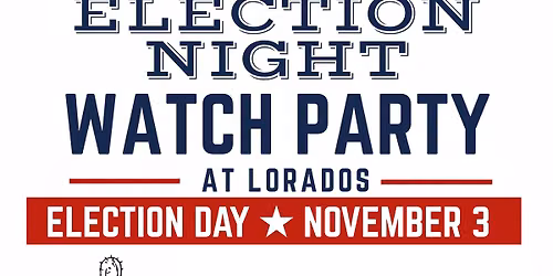 Election Night Watch Party at Lorados!