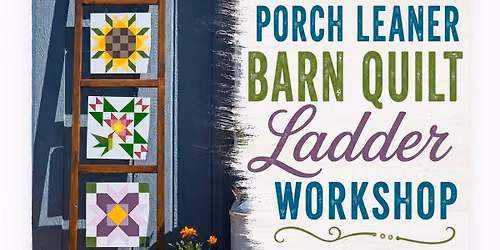 CLOSED Porch Leaner Ladder Barn Quilt Workshop