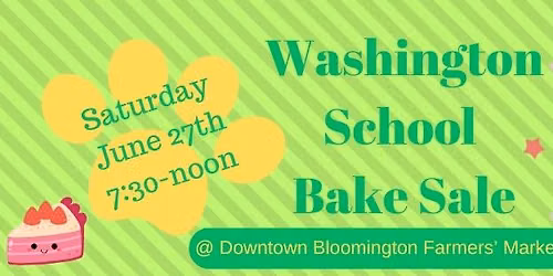 4th Annual Washington PTO Bake Sale @ The Downtown Bloomington Farmers' Market