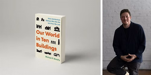 Our World in Ten Buildings w\/ Michael P. Murphy 7\/1 at 6pm.