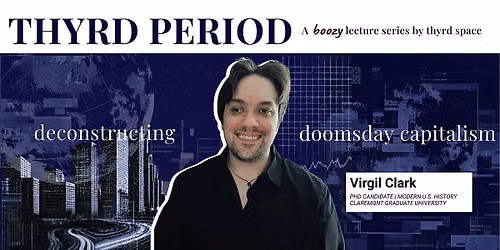 Deconstructing Doomsday Capitalism | A Thyrd Period Boozy Lecutre