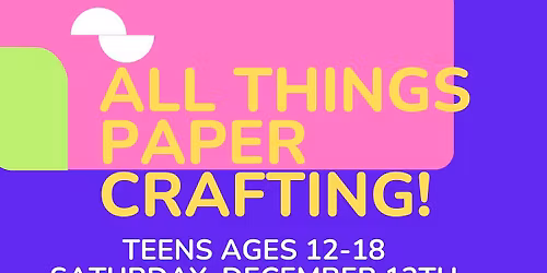 ALL THINGS PAPER CRAFTING FOR TEENS