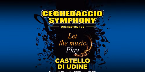 Ceghedaccio Symphony Orchestra FVG \u2022 Venerd\u00ec 10 luglio \u2022 Castello di Udine